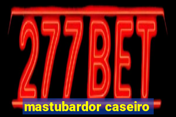 mastubardor caseiro